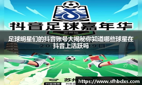 足球明星们的抖音账号大揭秘你知道哪些球星在抖音上活跃吗